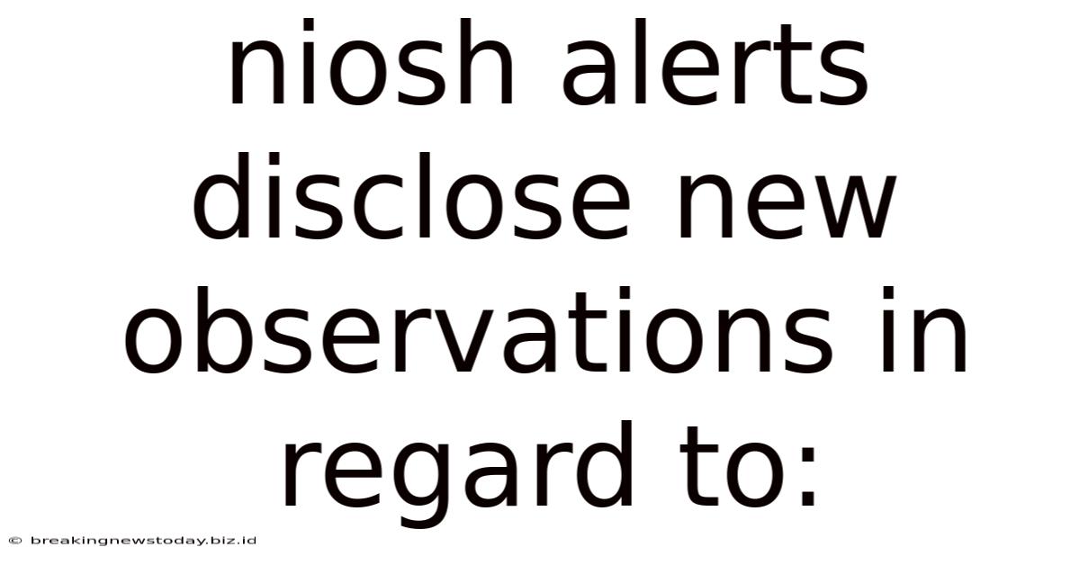Niosh Alerts Disclose New Observations In Regard To: