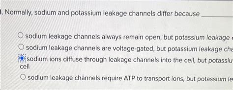 Normally Sodium And Potassium Leakage Channels Differ Because