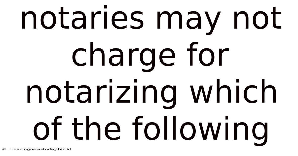 Notaries May Not Charge For Notarizing Which Of The Following