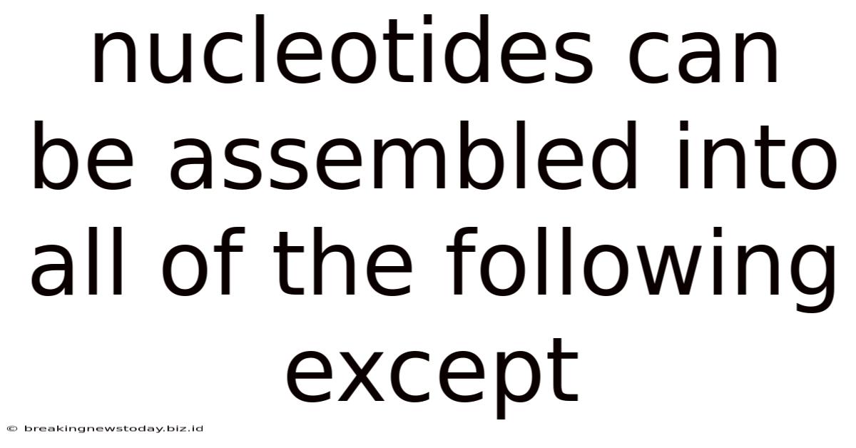 Nucleotides Can Be Assembled Into All Of The Following Except