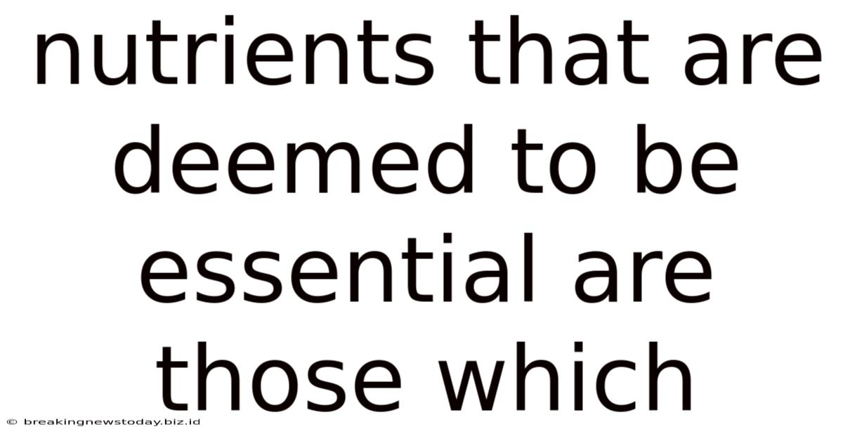 Nutrients That Are Deemed To Be Essential Are Those Which