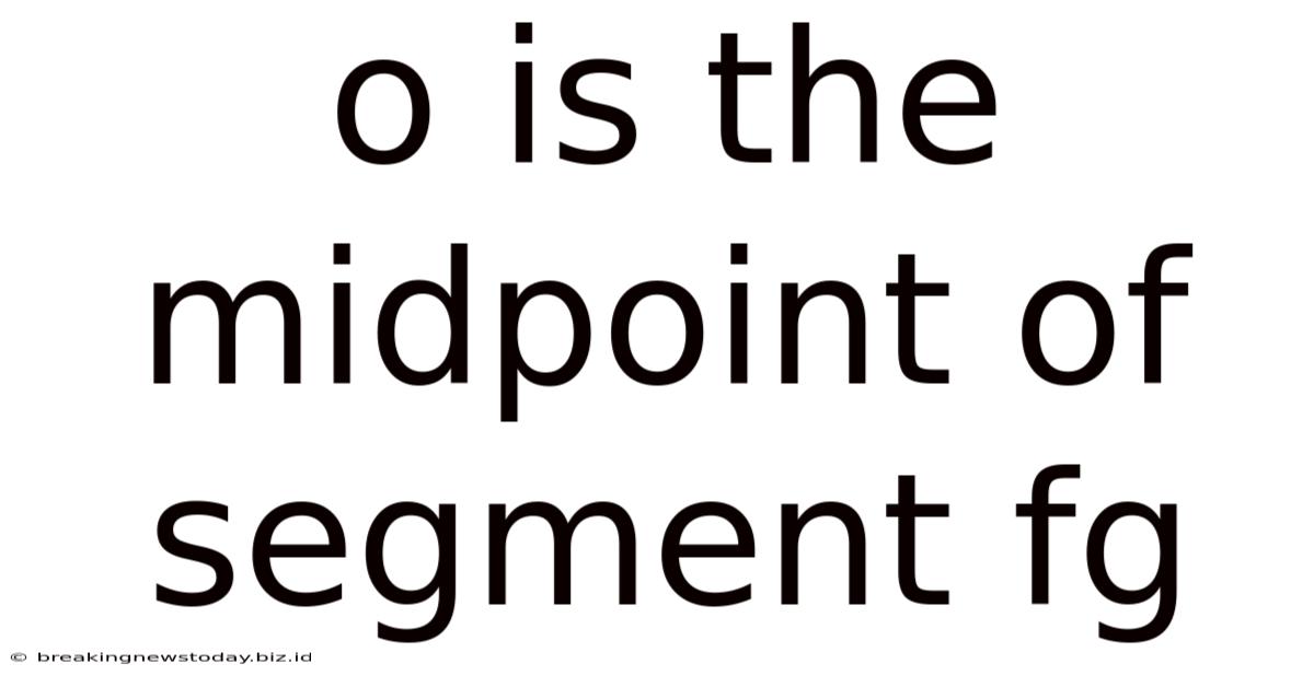 O Is The Midpoint Of Segment Fg