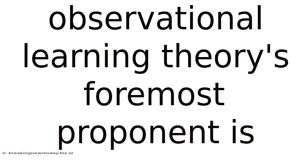Observational Learning Theory's Foremost Proponent Is