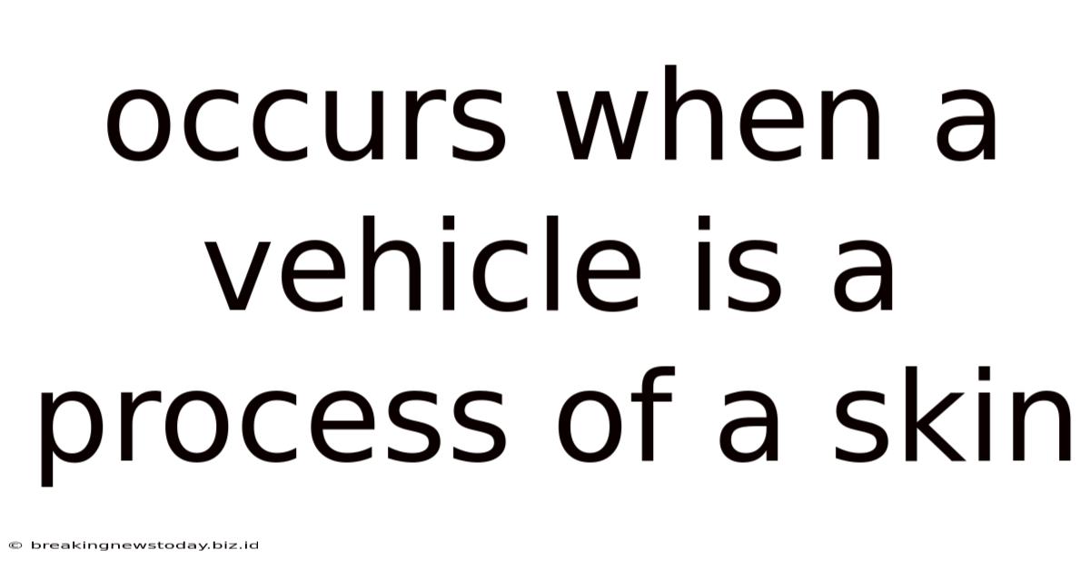 Occurs When A Vehicle Is A Process Of A Skin