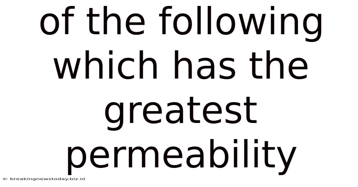 Of The Following Which Has The Greatest Permeability