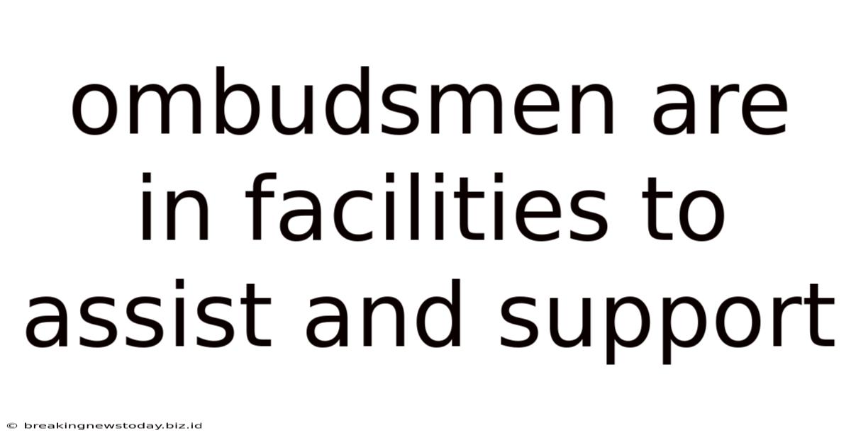 Ombudsmen Are In Facilities To Assist And Support