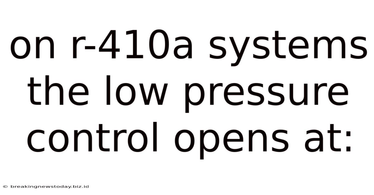 On R-410a Systems The Low Pressure Control Opens At: