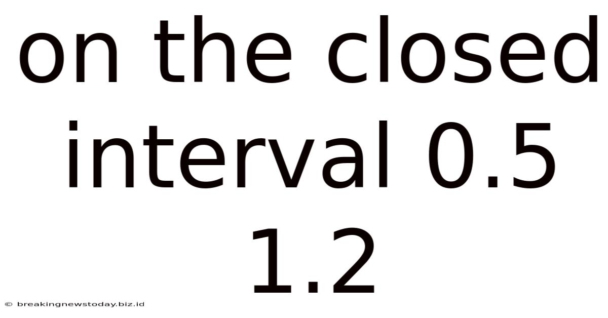 On The Closed Interval 0.5 1.2