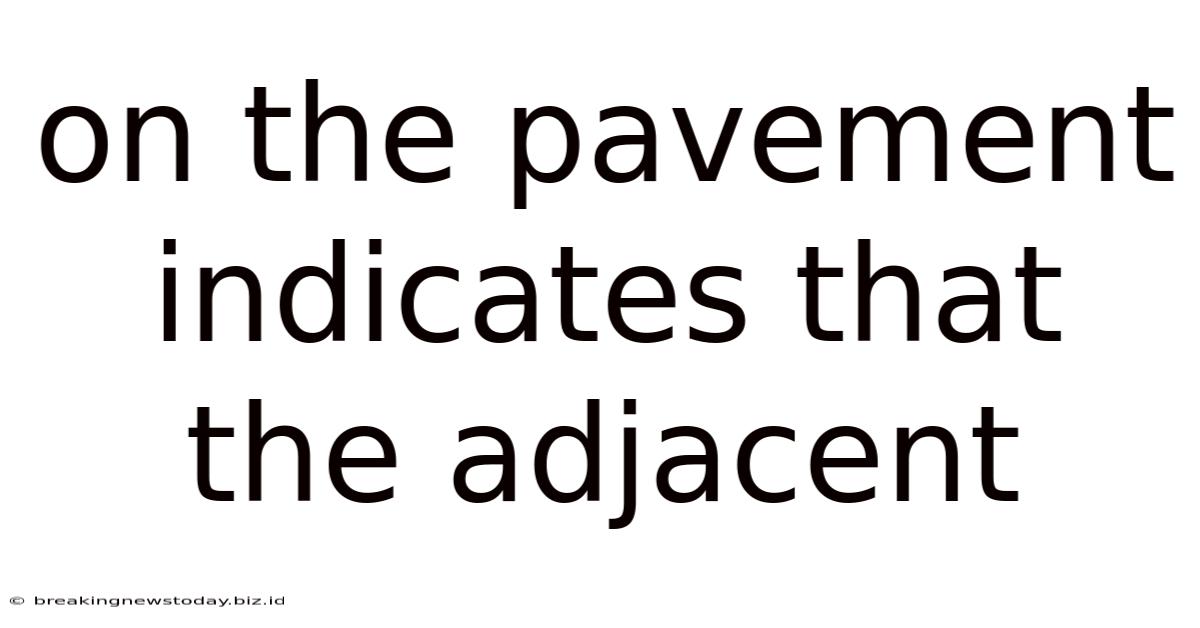 On The Pavement Indicates That The Adjacent