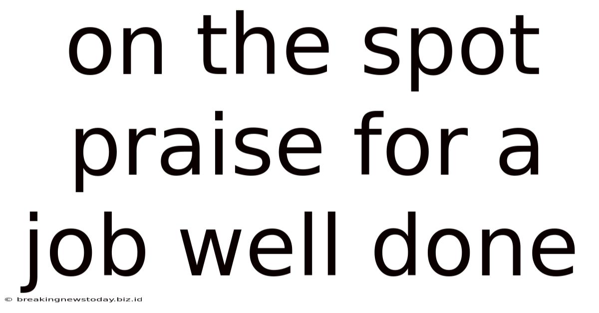 On The Spot Praise For A Job Well Done