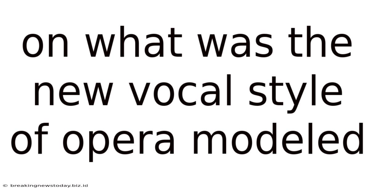 On What Was The New Vocal Style Of Opera Modeled