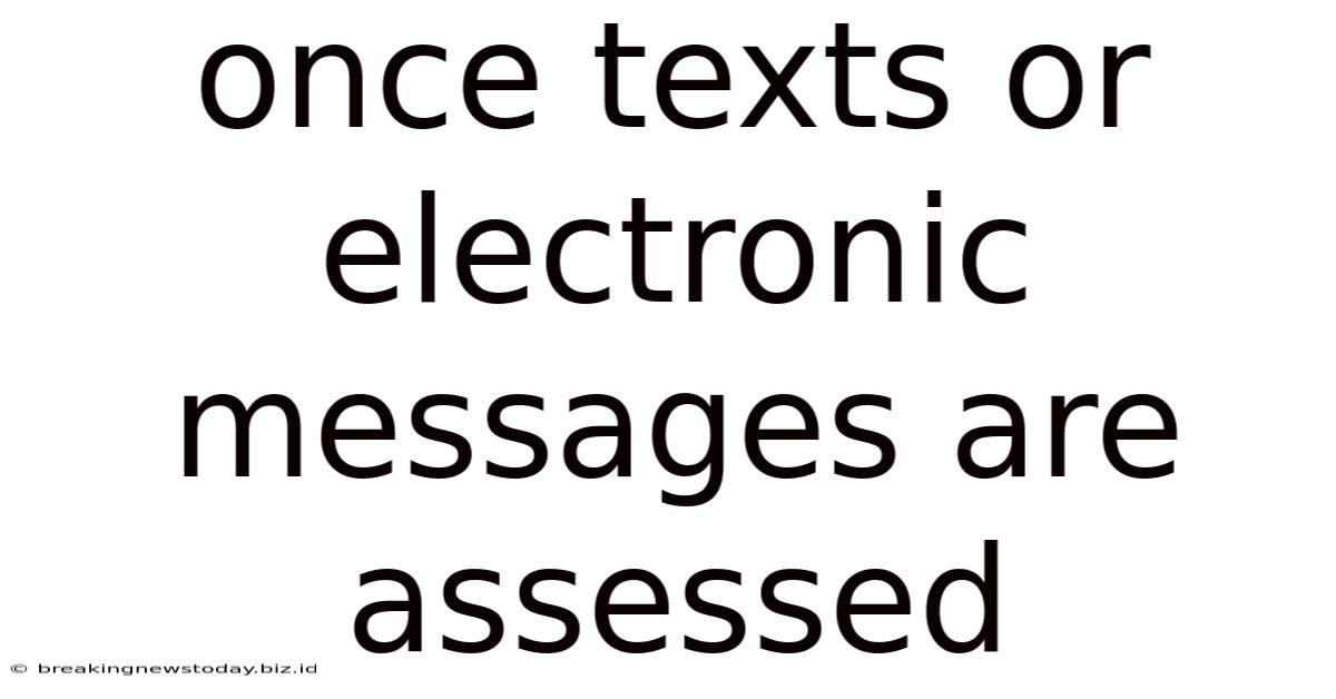 Once Texts Or Electronic Messages Are Assessed