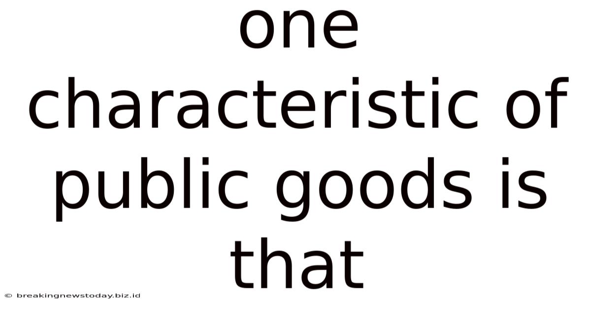 One Characteristic Of Public Goods Is That