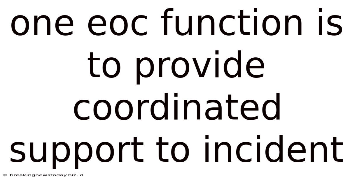 One Eoc Function Is To Provide Coordinated Support To Incident