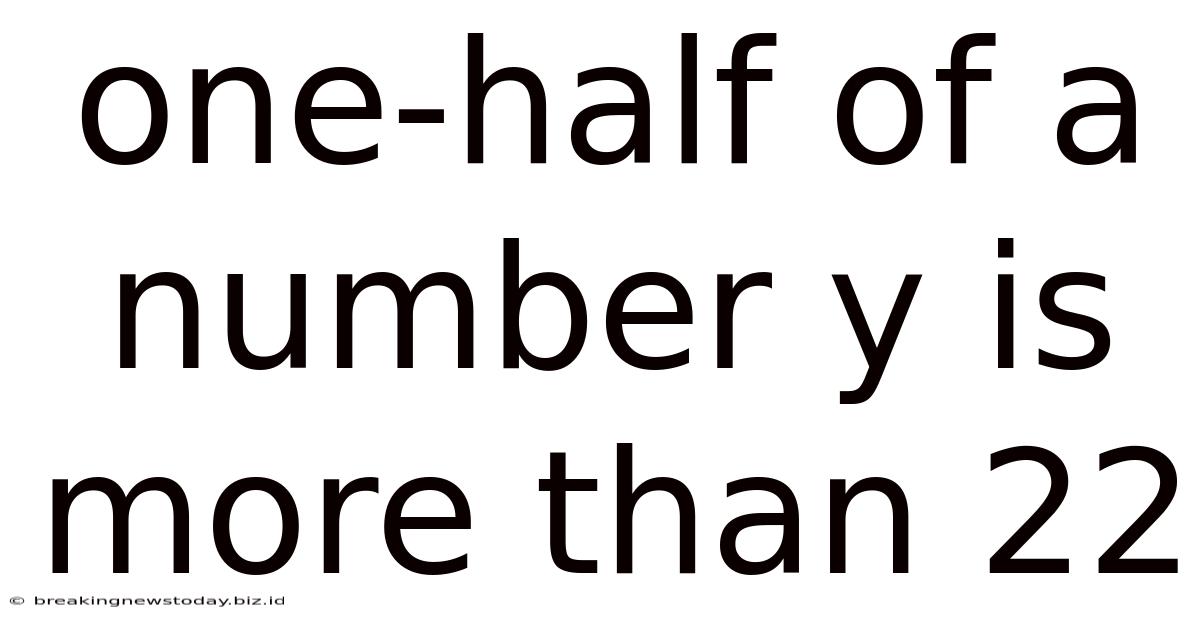 One-half Of A Number Y Is More Than 22