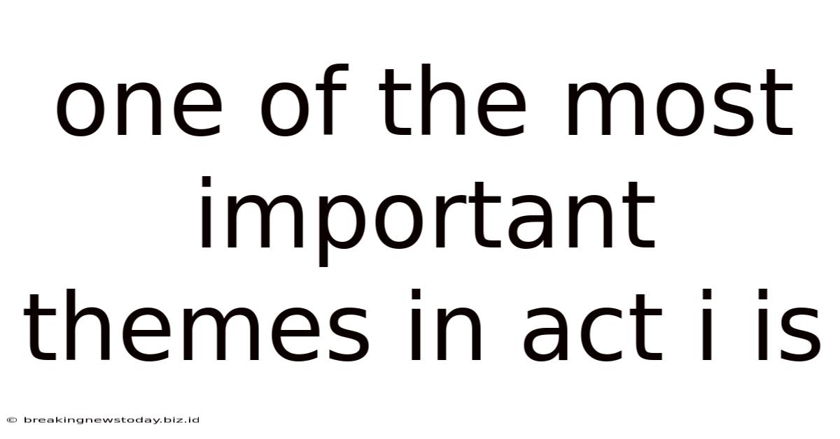 One Of The Most Important Themes In Act I Is