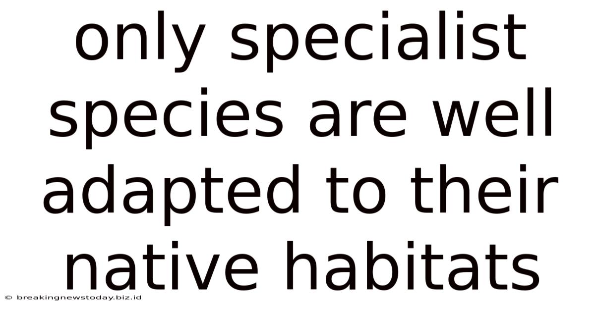 Only Specialist Species Are Well Adapted To Their Native Habitats