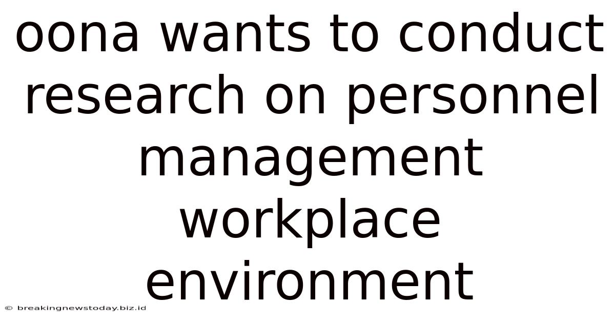 Oona Wants To Conduct Research On Personnel Management Workplace Environment