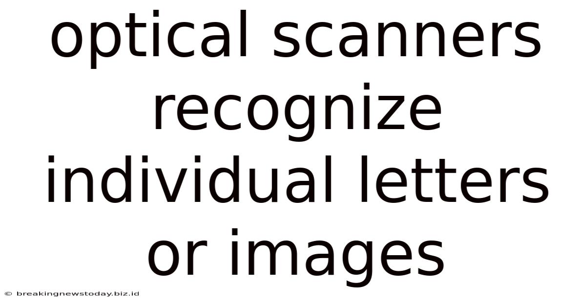 Optical Scanners Recognize Individual Letters Or Images