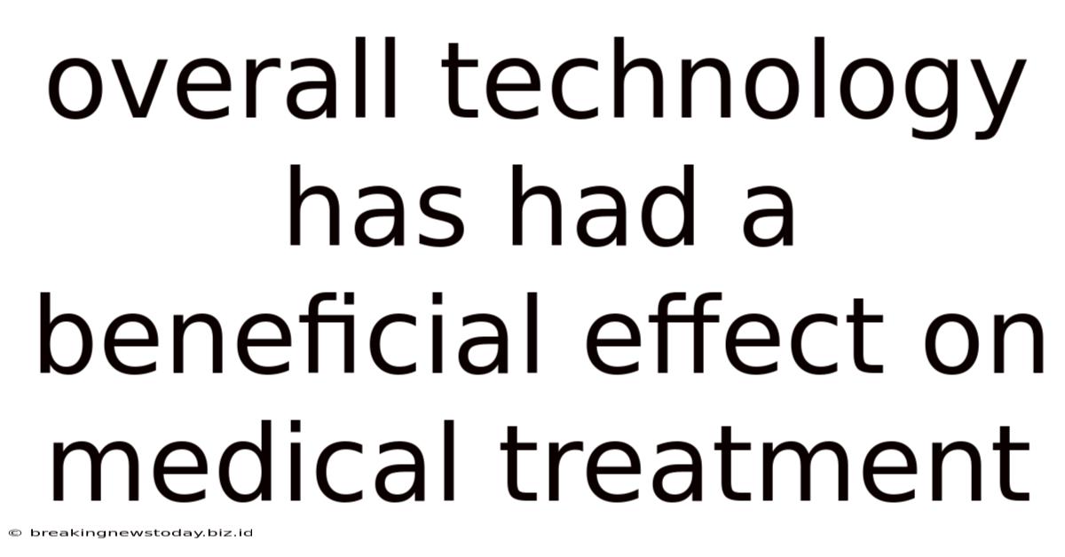 Overall Technology Has Had A Beneficial Effect On Medical Treatment