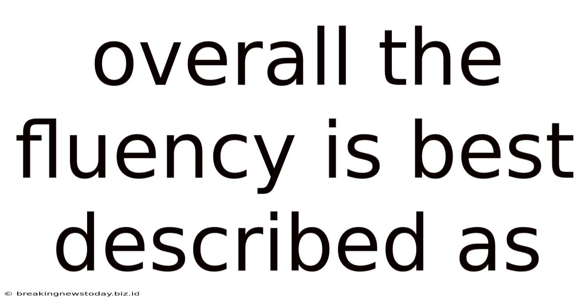 Overall The Fluency Is Best Described As