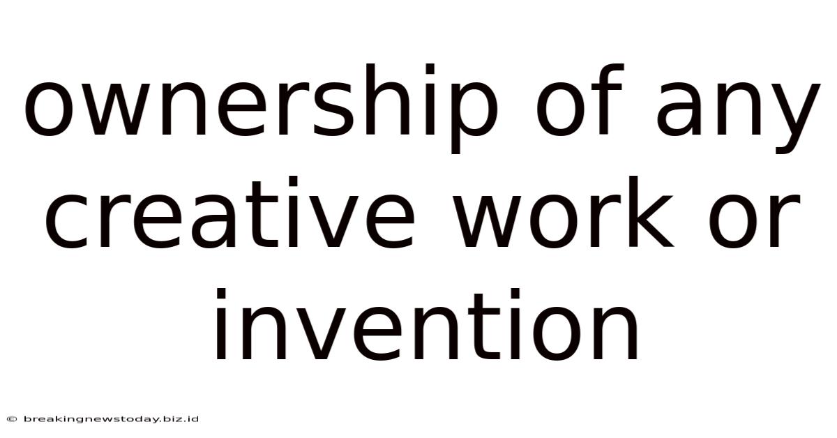 Ownership Of Any Creative Work Or Invention
