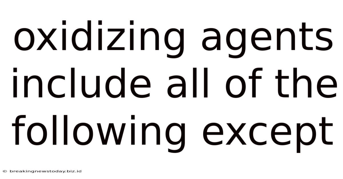 Oxidizing Agents Include All Of The Following Except
