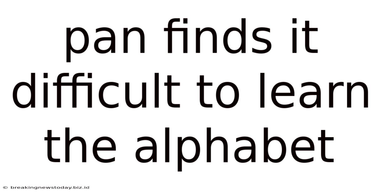 Pan Finds It Difficult To Learn The Alphabet