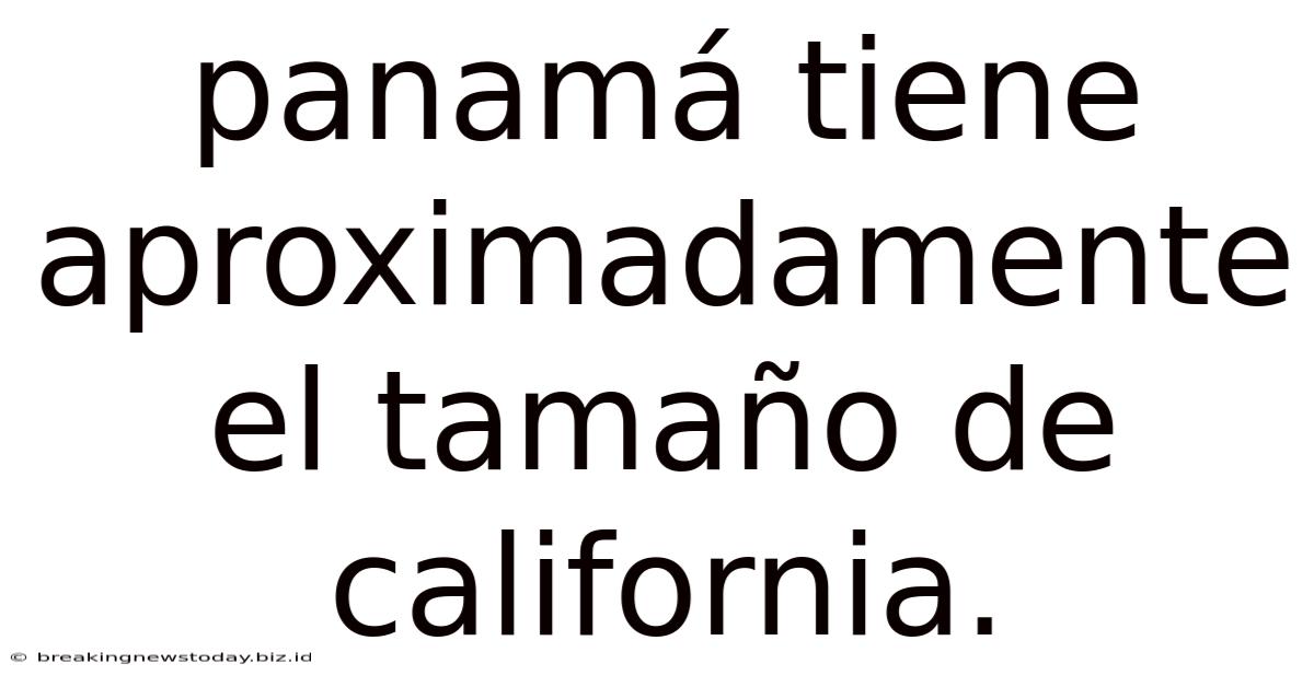 Panamá Tiene Aproximadamente El Tamaño De California.