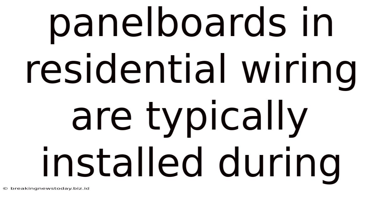 Panelboards In Residential Wiring Are Typically Installed During