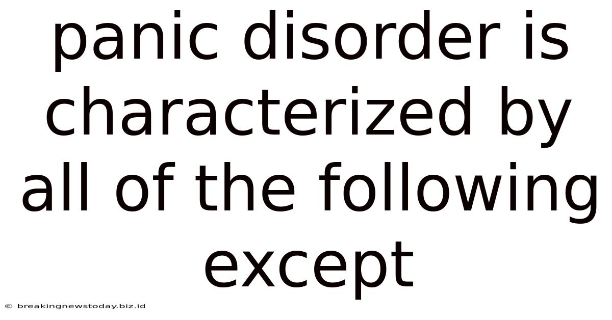 Panic Disorder Is Characterized By All Of The Following Except