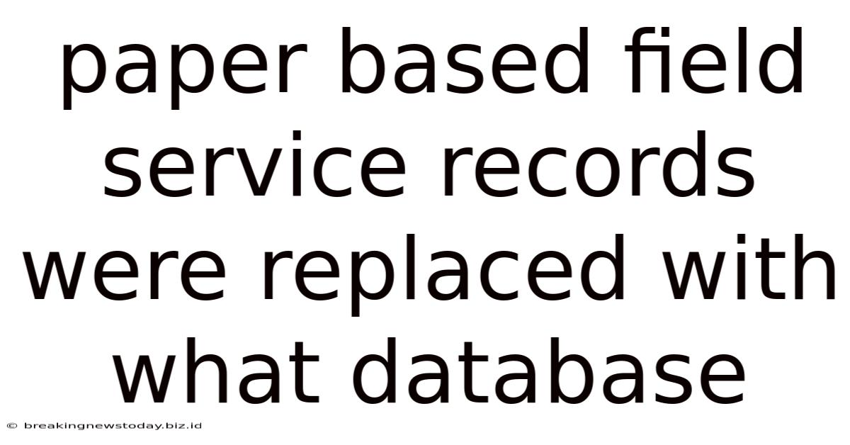 Paper Based Field Service Records Were Replaced With What Database