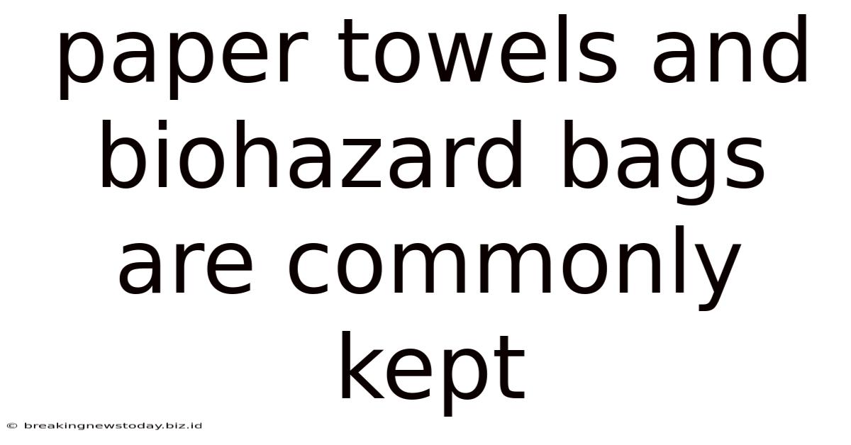 Paper Towels And Biohazard Bags Are Commonly Kept