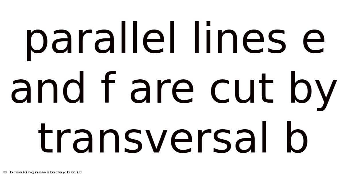 Parallel Lines E And F Are Cut By Transversal B