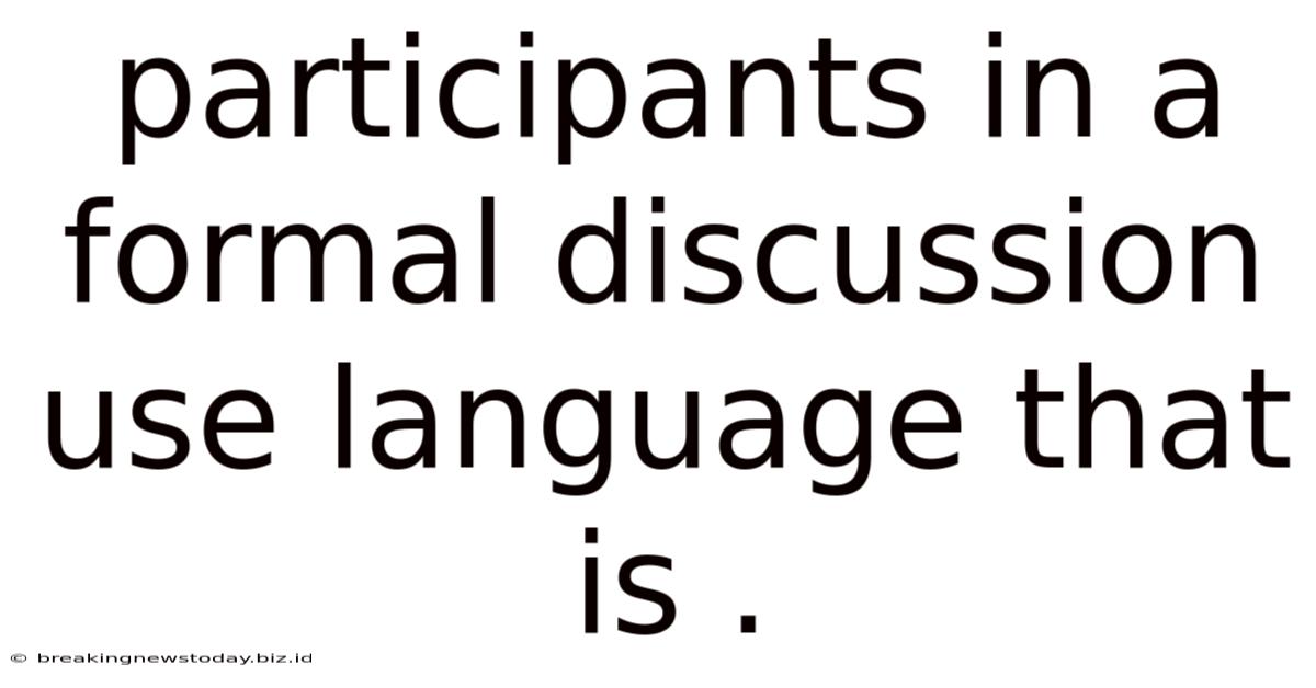 Participants In A Formal Discussion Use Language That Is .