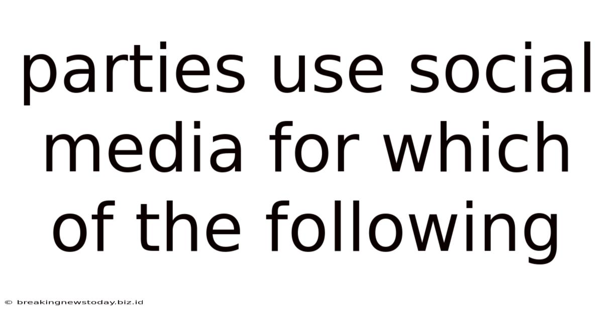 Parties Use Social Media For Which Of The Following
