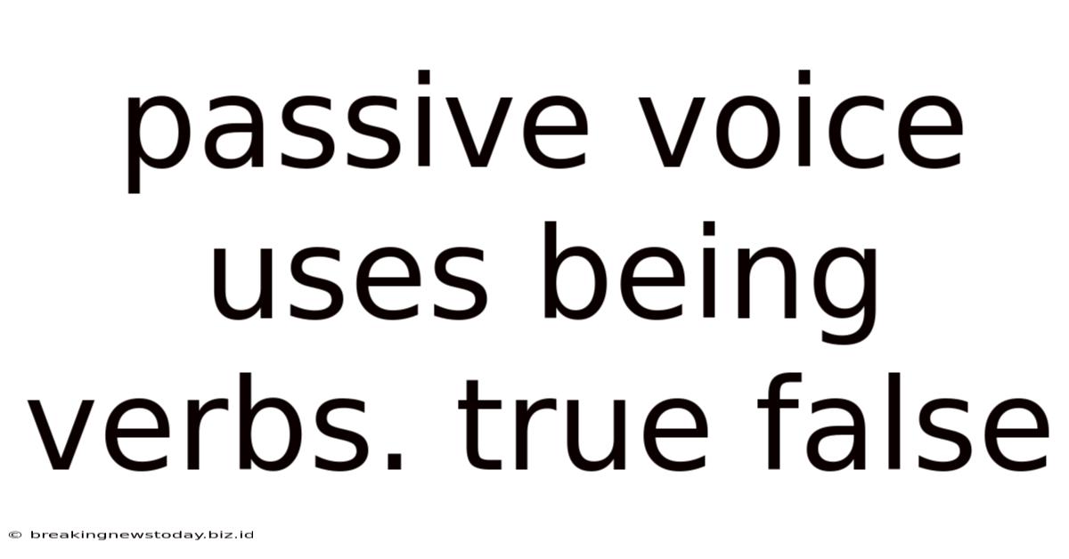 Passive Voice Uses Being Verbs. True False