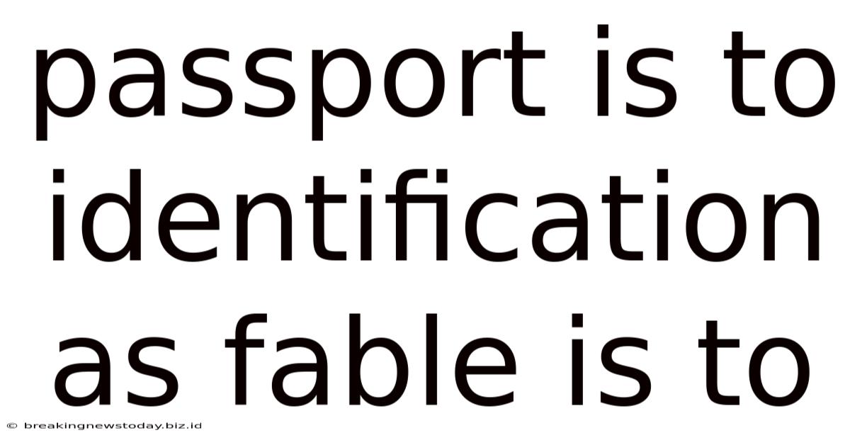 Passport Is To Identification As Fable Is To