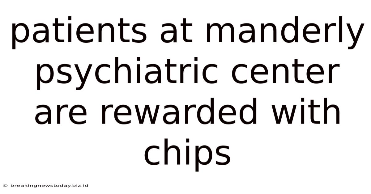 Patients At Manderly Psychiatric Center Are Rewarded With Chips