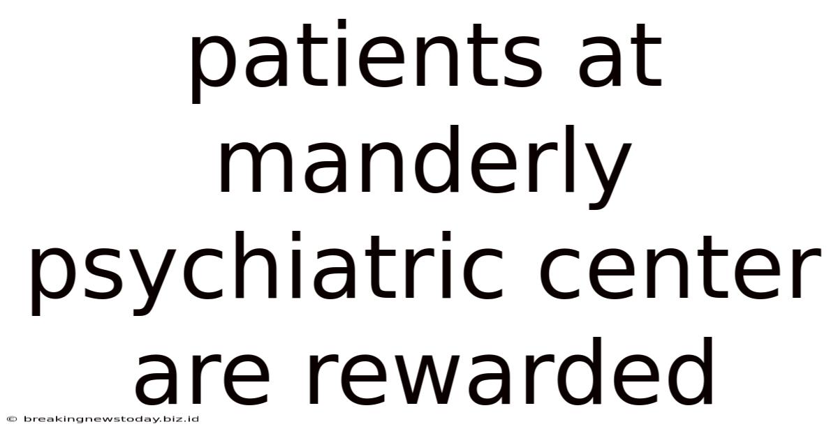Patients At Manderly Psychiatric Center Are Rewarded
