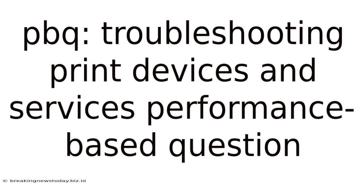 Pbq: Troubleshooting Print Devices And Services Performance-based Question