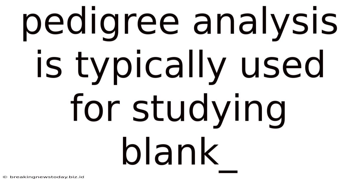 Pedigree Analysis Is Typically Used For Studying Blank_
