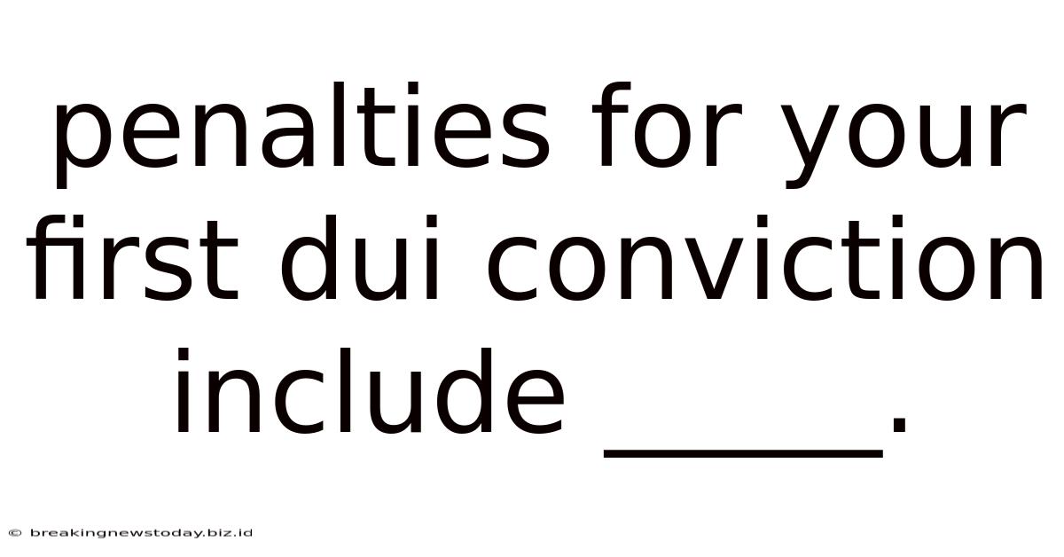 Penalties For Your First Dui Conviction Include _____.
