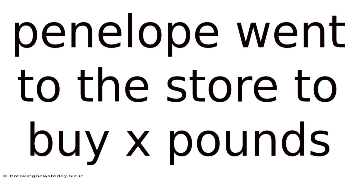 Penelope Went To The Store To Buy X Pounds