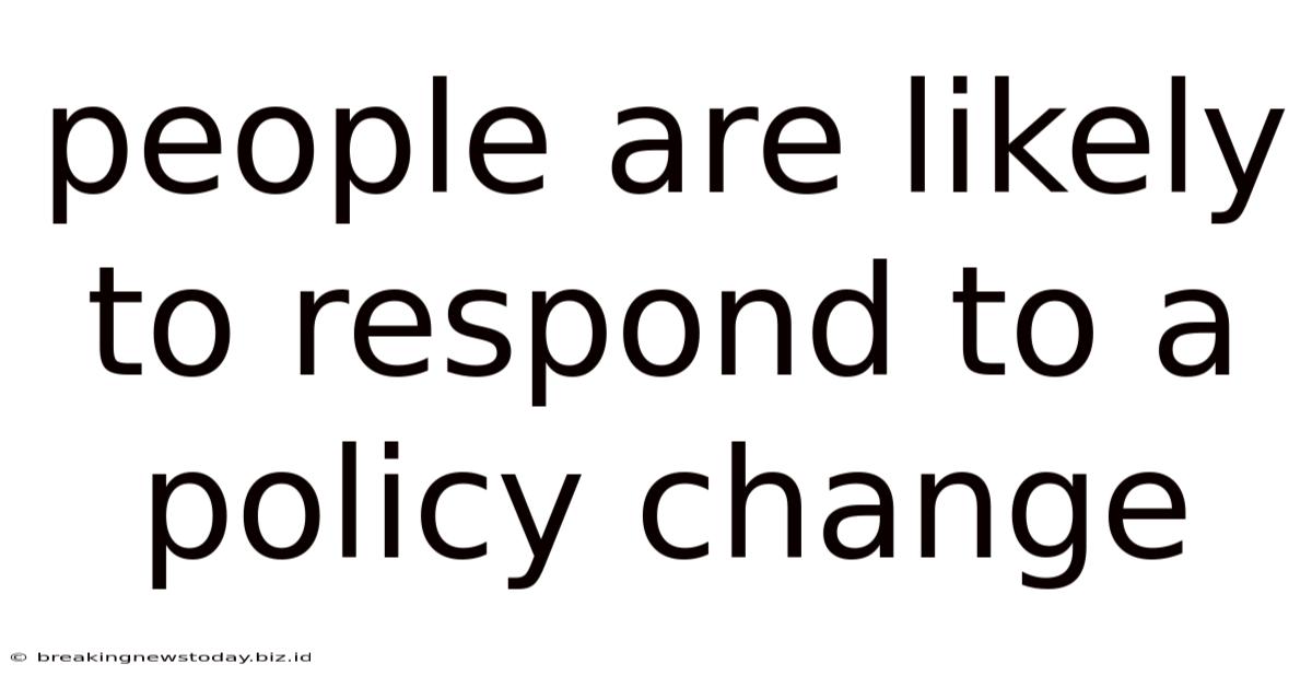 People Are Likely To Respond To A Policy Change