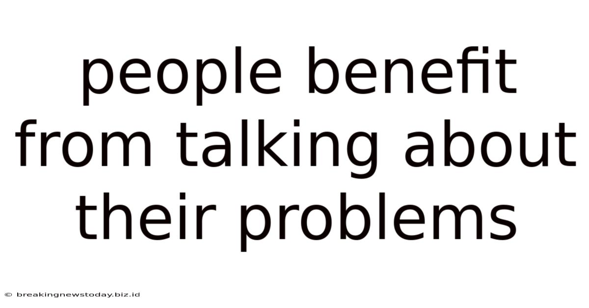 People Benefit From Talking About Their Problems