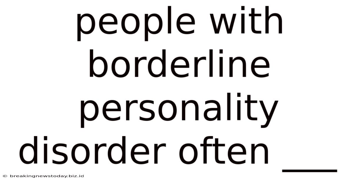 People With Borderline Personality Disorder Often ___