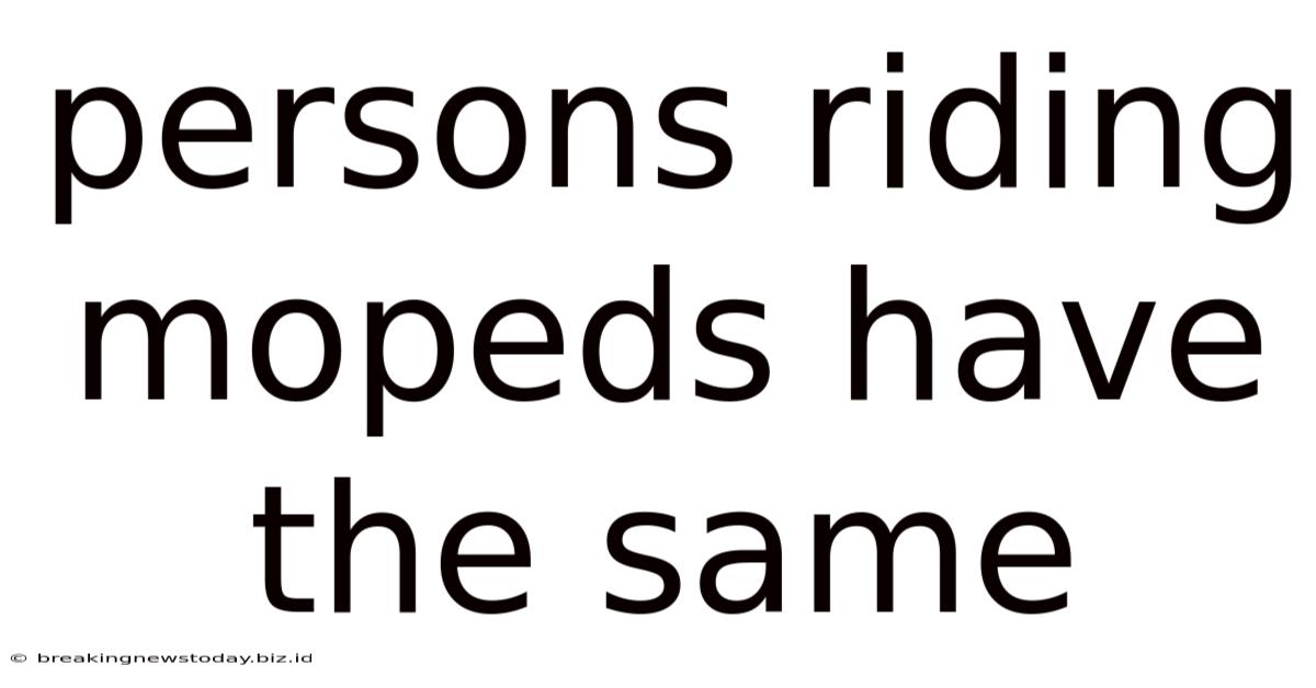 Persons Riding Mopeds Have The Same