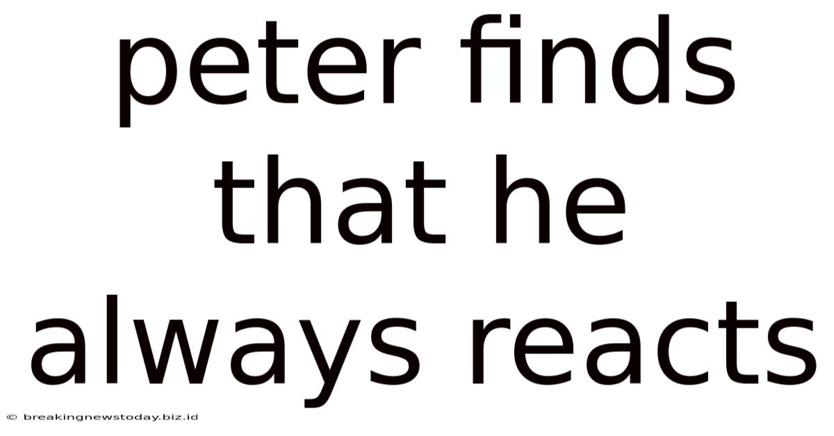 Peter Finds That He Always Reacts