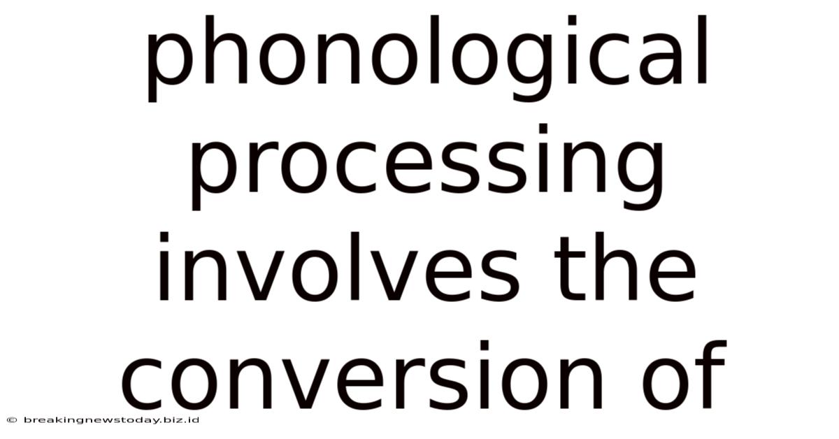 Phonological Processing Involves The Conversion Of